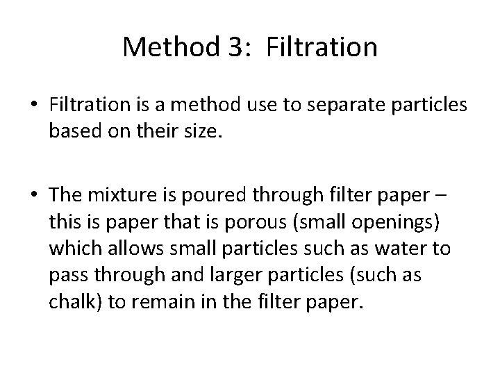 Method 3: Filtration • Filtration is a method use to separate particles based on