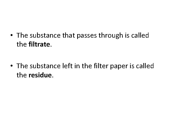  • The substance that passes through is called the filtrate. • The substance