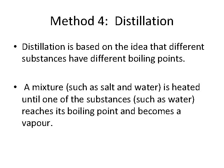 Method 4: Distillation • Distillation is based on the idea that different substances have