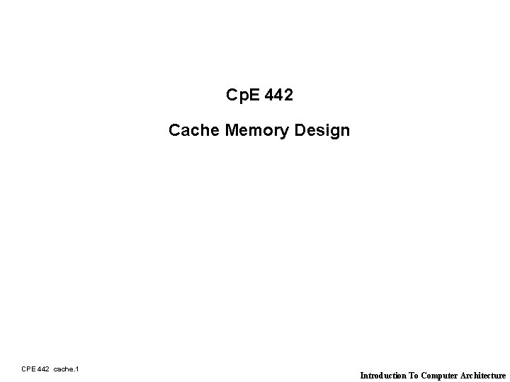 Cp. E 442 Cache Memory Design CPE 442 cache. 1 Introduction To Computer Architecture
