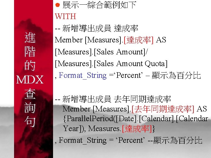 展示一綜合範例如下 WITH -- 新增導出成員 達成率 Member [Measures]. [達成率] AS [Measures]. [Sales Amount]/ [Measures]. [Sales