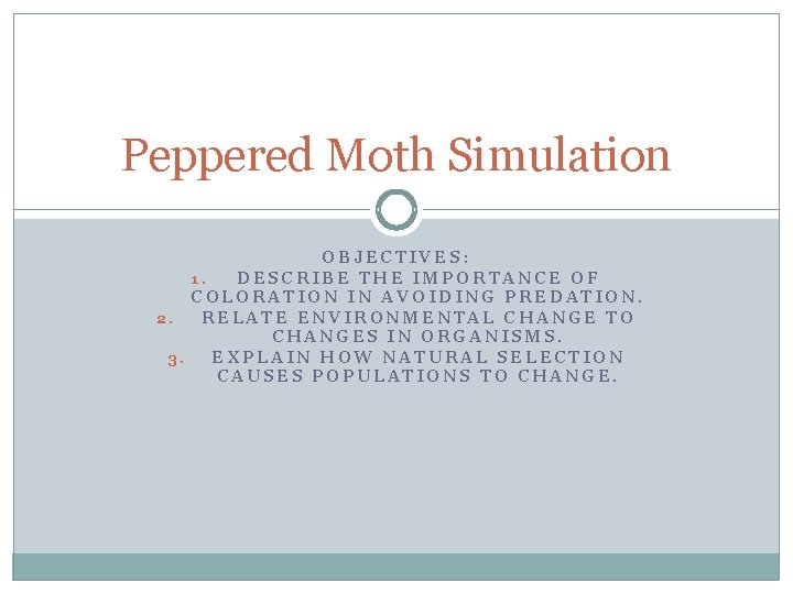 Peppered Moth Simulation OBJECTIVES: 1. DESCRIBE THE IMPORTANCE OF COLORATION IN AVOIDING PREDATION. 2.