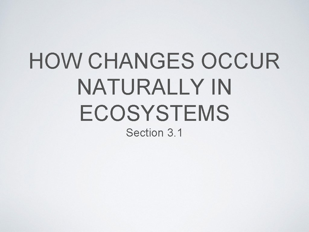 HOW CHANGES OCCUR NATURALLY IN ECOSYSTEMS Section 3. 1 