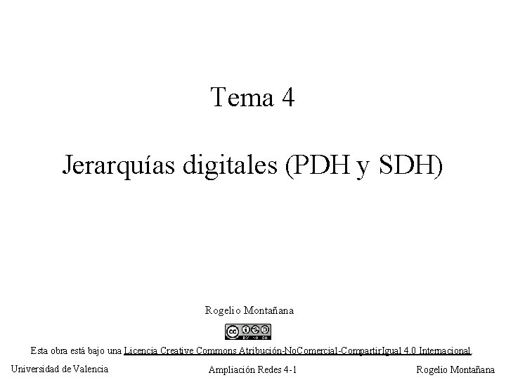 Tema 4 Jerarquías digitales (PDH y SDH) Rogelio Montañana Esta obra está bajo una
