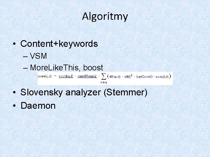 Algoritmy • Content+keywords – VSM – More. Like. This, boost • Slovensky analyzer (Stemmer)