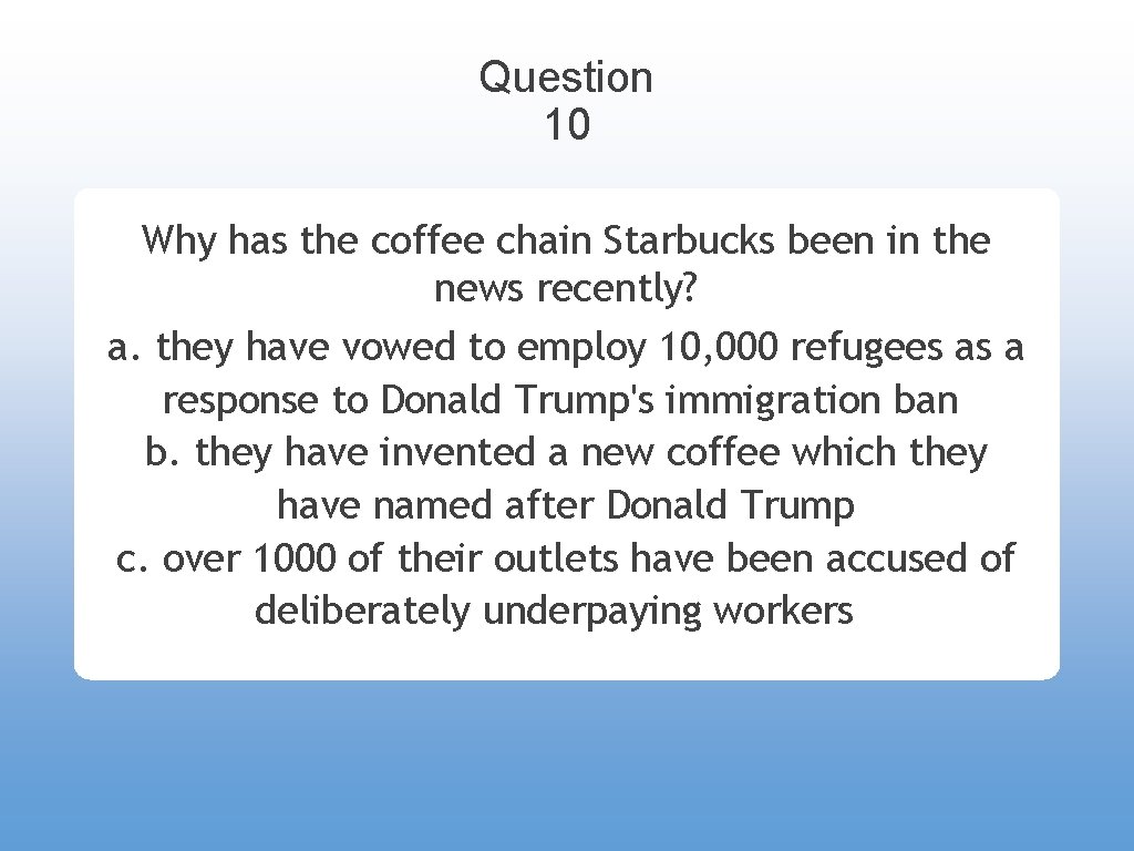 Question 10 Why has the coffee chain Starbucks been in the news recently? a.