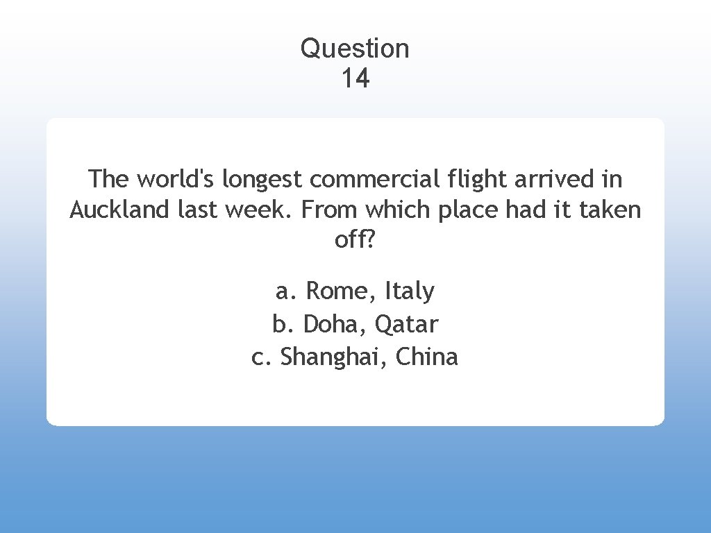 Question 14 The world's longest commercial flight arrived in Auckland last week. From which