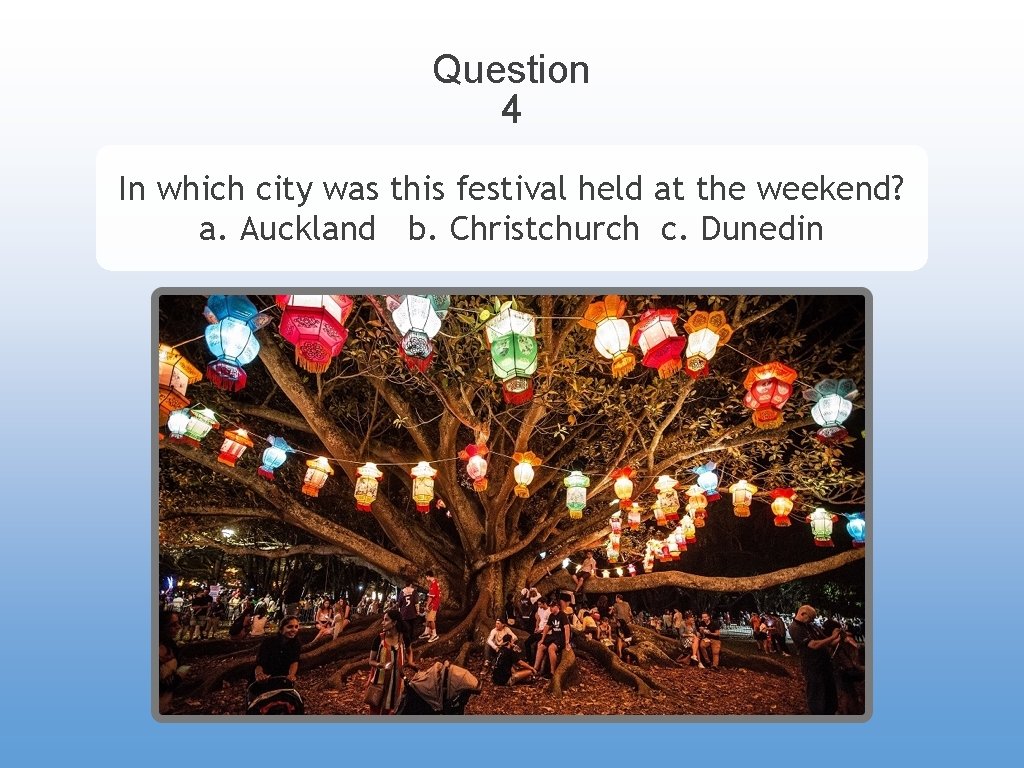 Question 4 In which city was this festival held at the weekend? a. Auckland