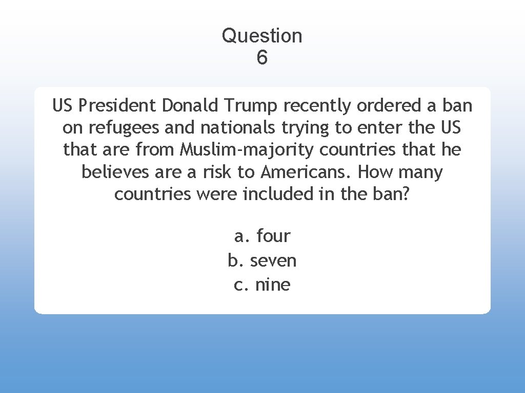 Question 6 US President Donald Trump recently ordered a ban on refugees and nationals