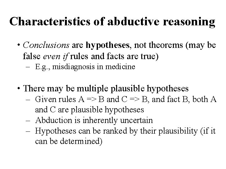 Characteristics of abductive reasoning • Conclusions are hypotheses, not theorems (may be false even