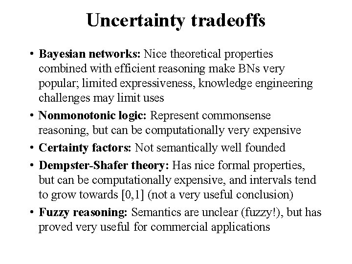 Uncertainty tradeoffs • Bayesian networks: Nice theoretical properties combined with efficient reasoning make BNs