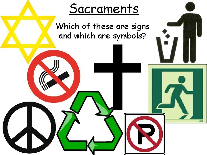 Sacraments Which of these are signs and which are symbols? 