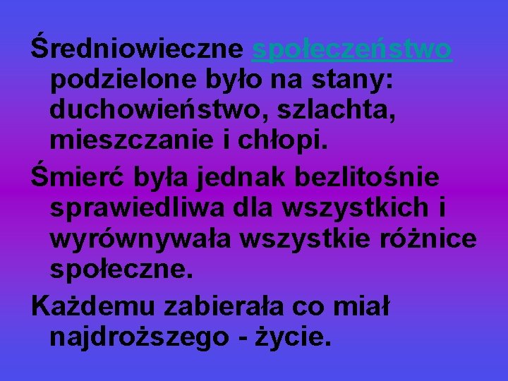 Średniowieczne społeczeństwo podzielone było na stany: duchowieństwo, szlachta, mieszczanie i chłopi. Śmierć była jednak