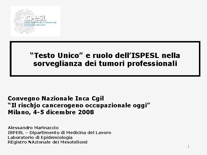 “Testo Unico” e ruolo dell’ISPESL nella sorveglianza dei tumori professionali Convegno Nazionale Inca Cgil