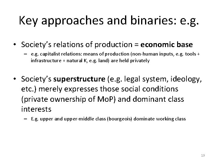 Key approaches and binaries: e. g. • Society’s relations of production = economic base