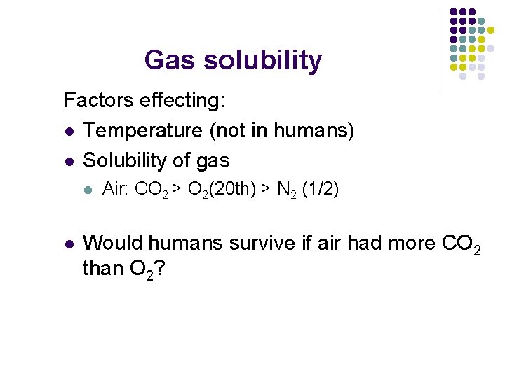Gas solubility Factors effecting: l Temperature (not in humans) l Solubility of gas l
