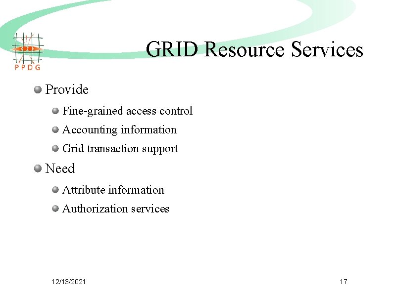 GRID Resource Services Provide Fine-grained access control Accounting information Grid transaction support Need Attribute