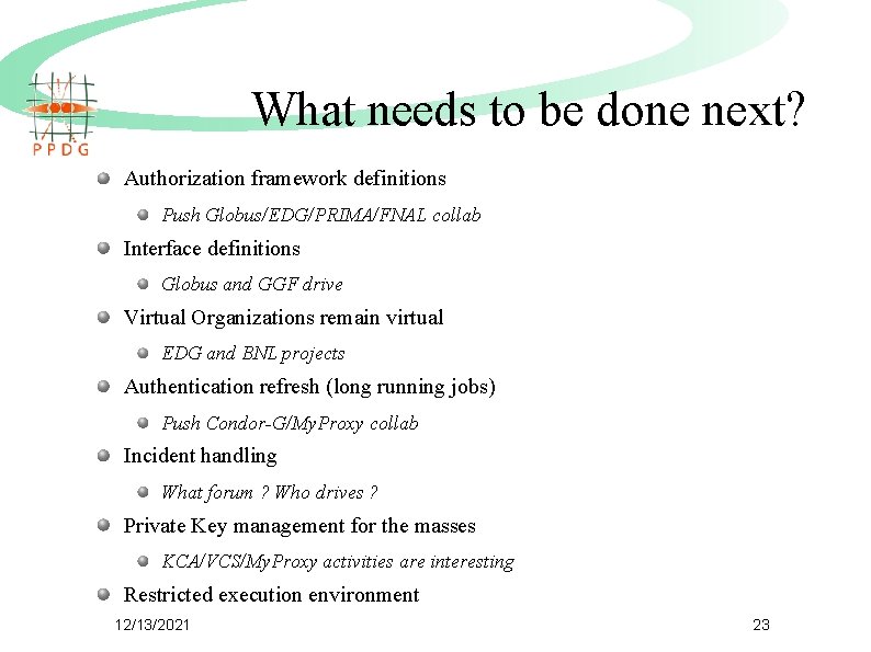What needs to be done next? Authorization framework definitions Push Globus/EDG/PRIMA/FNAL collab Interface definitions