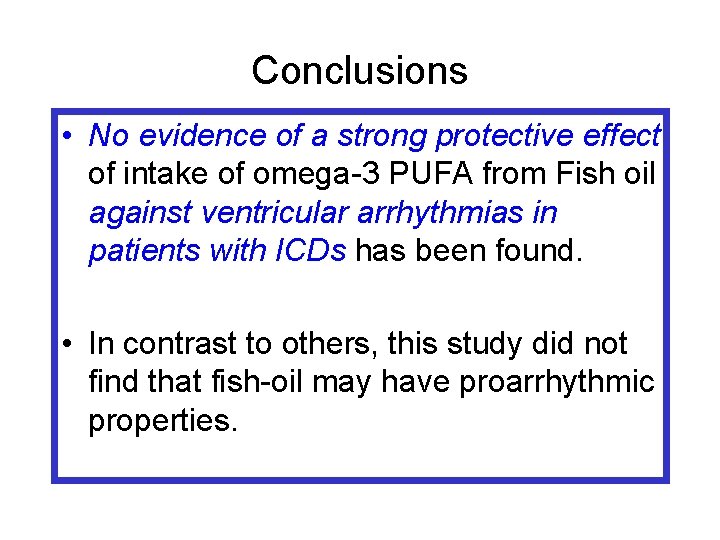 Conclusions • No evidence of a strong protective effect of intake of omega-3 PUFA