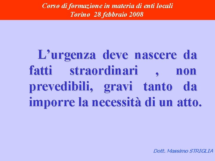 Corso di formazione in materia di enti locali Torino 28 febbraio 2008 L’urgenza deve