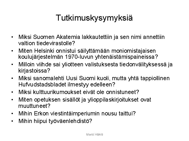 Tutkimuskysymyksiä • Miksi Suomen Akatemia lakkautettiin ja sen nimi annettiin valtion tiedevirastolle? • Miten