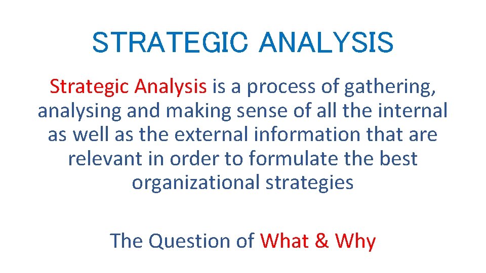 STRATEGIC ANALYSIS Strategic Analysis is a process of gathering, analysing and making sense of