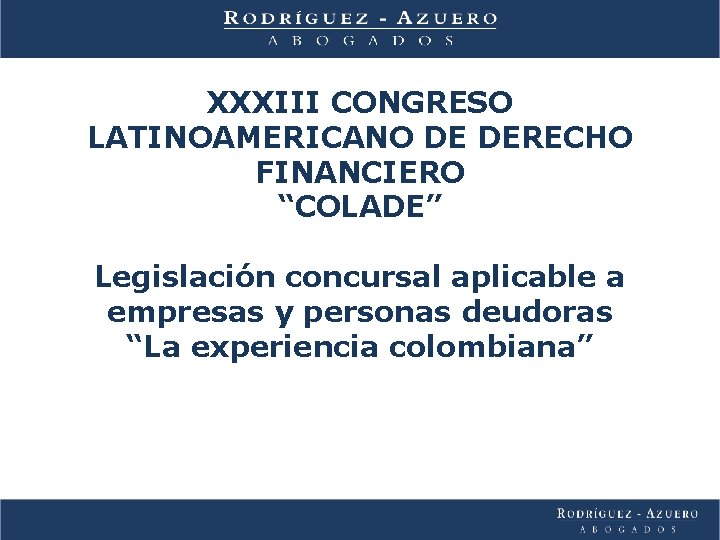 XXXIII CONGRESO LATINOAMERICANO DE DERECHO FINANCIERO “COLADE” Legislación concursal aplicable a empresas y personas