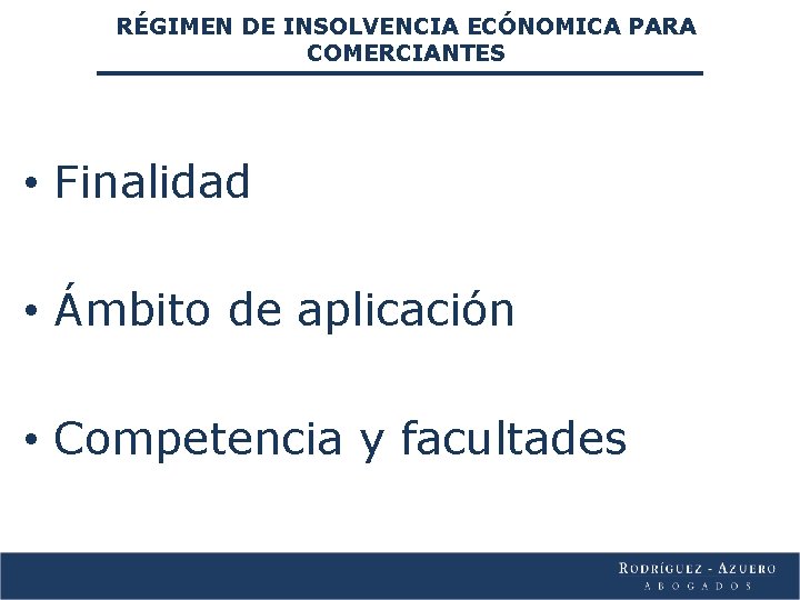 RÉGIMEN DE INSOLVENCIA ECÓNOMICA PARA COMERCIANTES • Finalidad • Ámbito de aplicación • Competencia