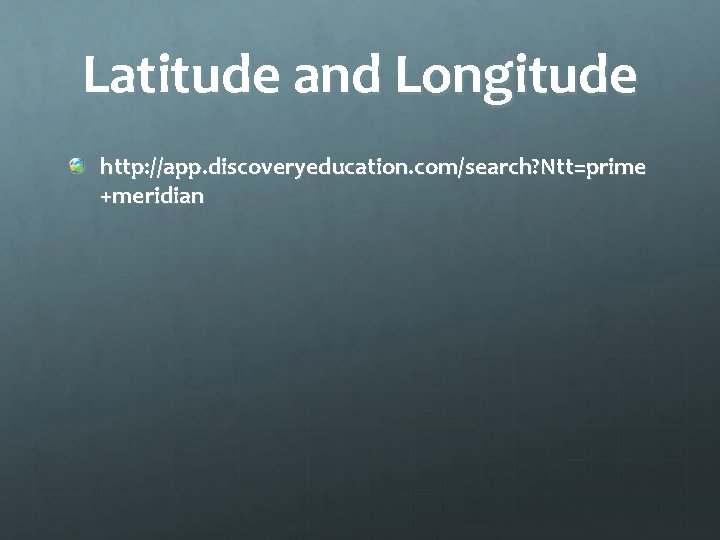 Latitude and Longitude http: //app. discoveryeducation. com/search? Ntt=prime +meridian 