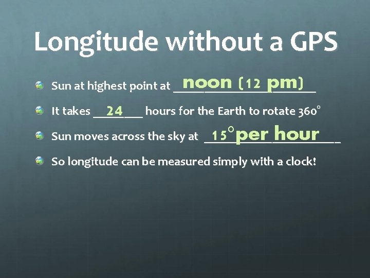 Longitude without a GPS noon (12 pm) Sun at highest point at ____________ 24