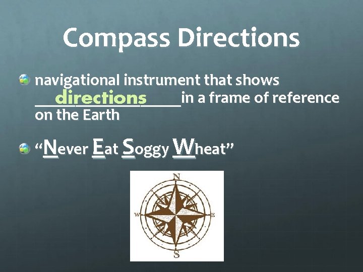 Compass Directions navigational instrument that shows _________in a frame of reference directions on the