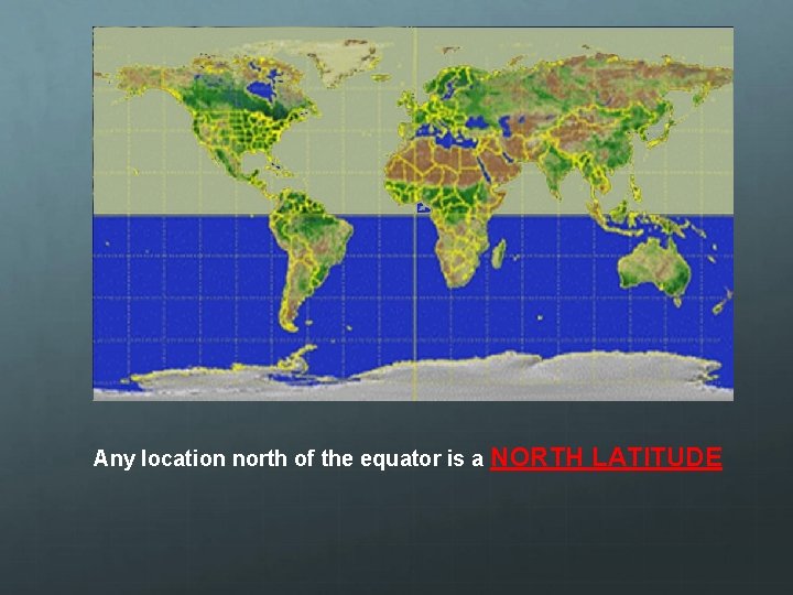 Any location north of the equator is a NORTH LATITUDE 