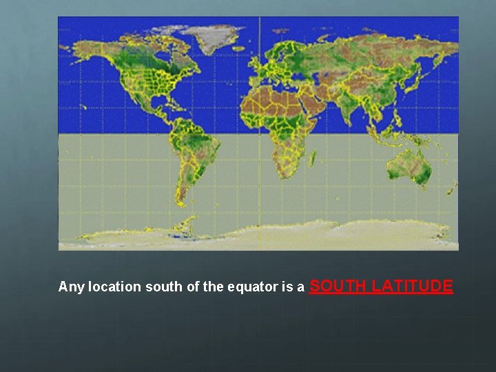 Any location south of the equator is a SOUTH LATITUDE 