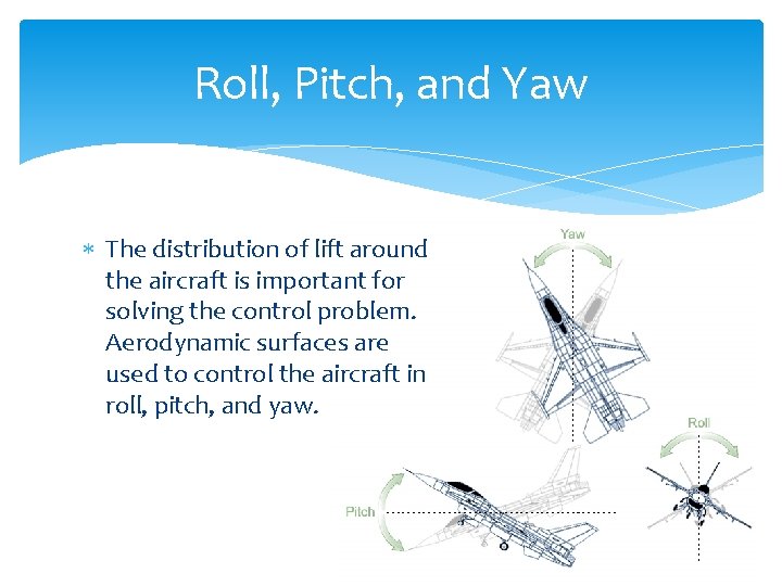 Roll, Pitch, and Yaw The distribution of lift around the aircraft is important for