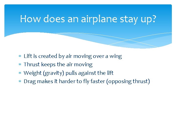 How does an airplane stay up? Lift is created by air moving over a