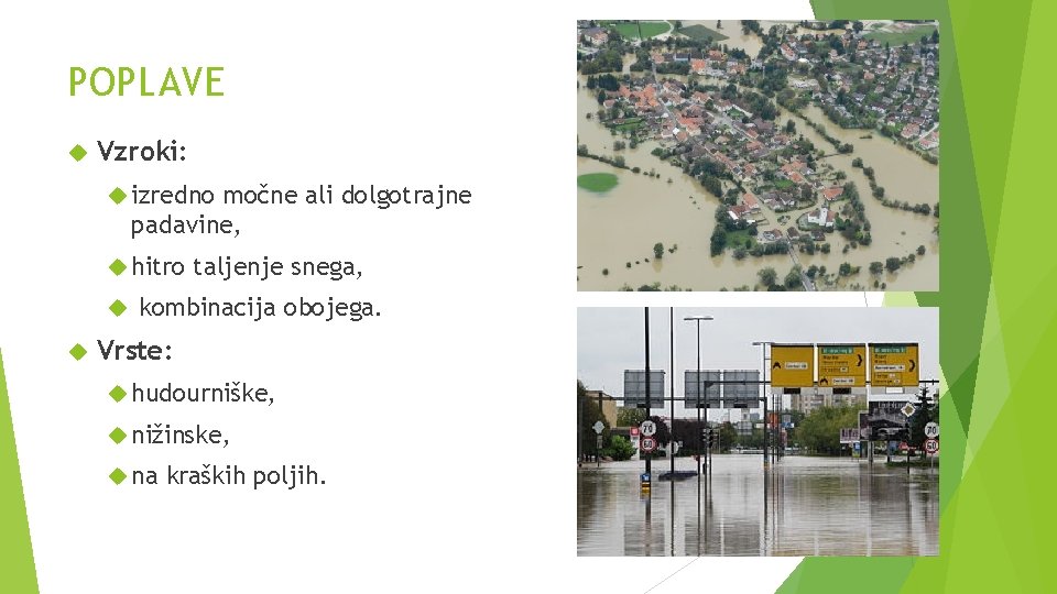 POPLAVE Vzroki: izredno močne ali dolgotrajne padavine, hitro taljenje snega, kombinacija obojega. Vrste: hudourniške,