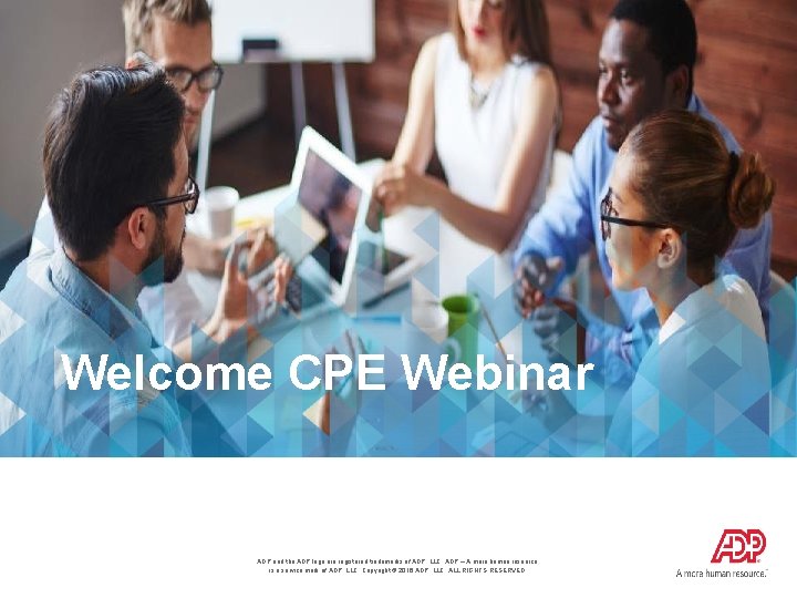 Welcome CPE Webinar ADP and the ADP logo are registered trademarks of ADP, LLC.