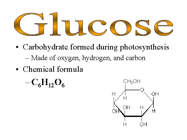  • Carbohydrate formed during photosynthesis – Made of oxygen, hydrogen, and carbon •