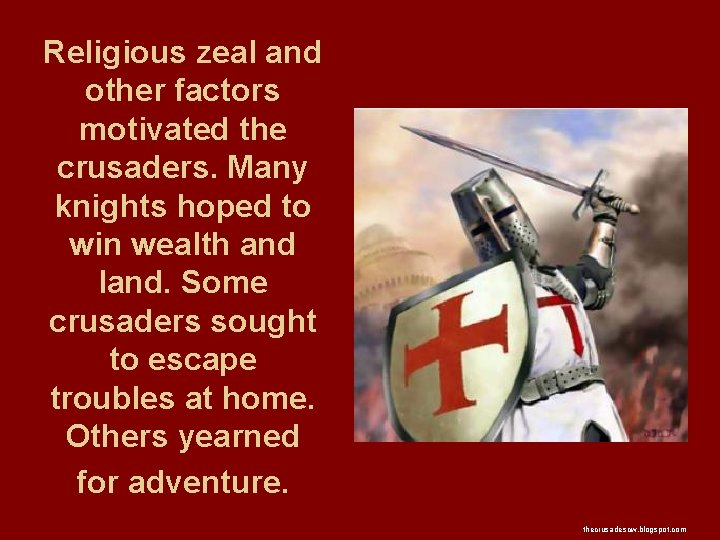 Religious zeal and other factors motivated the crusaders. Many knights hoped to win wealth Religious zeal and other factors motivated the crusaders. Many knights hoped to win wealth