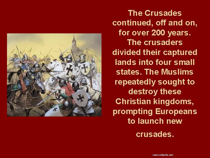 The Crusades continued, off and on, for over 200 years. The crusaders divided their