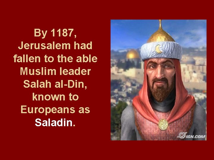 By 1187, Jerusalem had fallen to the able Muslim leader Salah al-Din, known to