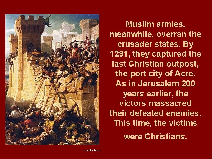 Muslim armies, meanwhile, overran the crusader states. By 1291, they captured the last Christian