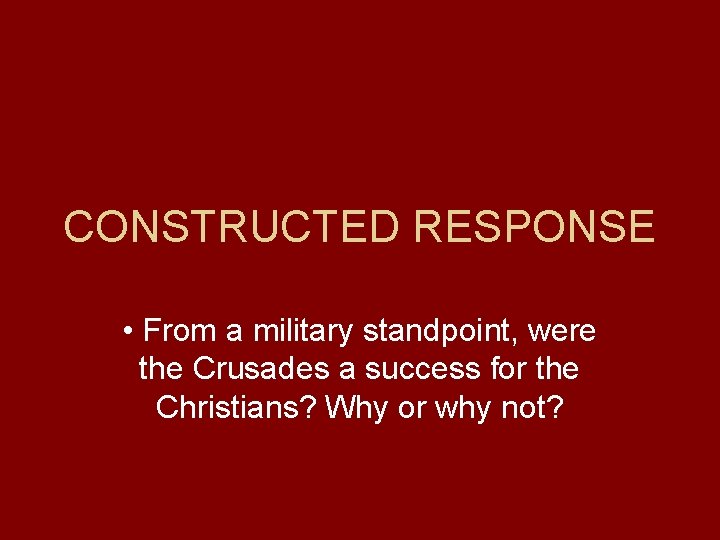 CONSTRUCTED RESPONSE • From a military standpoint, were the Crusades a success for the