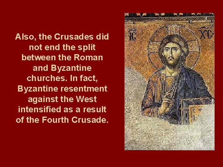 Also, the Crusades did not end the split between the Roman and Byzantine churches.