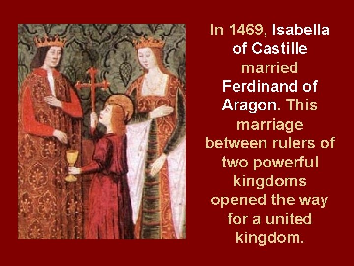 In 1469, Isabella of Castille married Ferdinand of Aragon. This marriage between rulers of