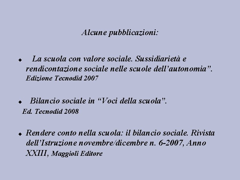 Alcune pubblicazioni: La scuola con valore sociale. Sussidiarietà e rendicontazione sociale nelle scuole dell’autonomia”.