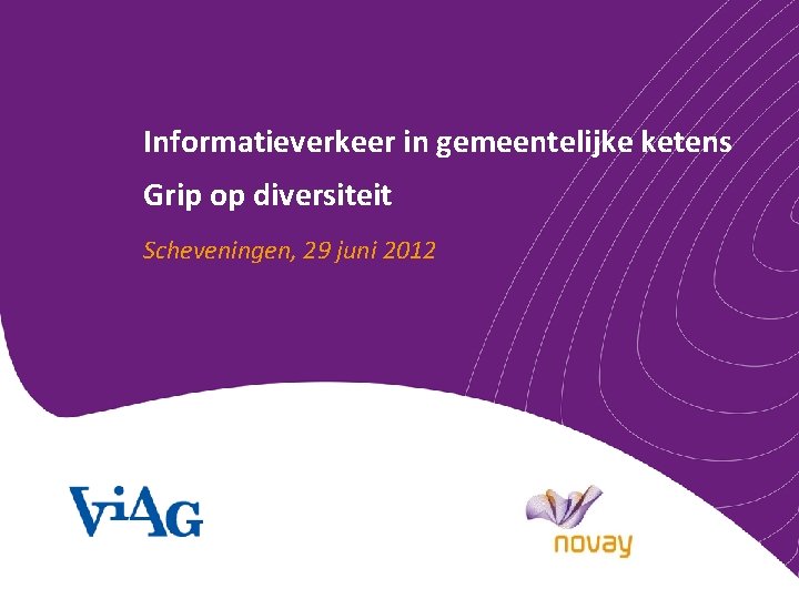 Informatieverkeer in gemeentelijke ketens Grip op diversiteit Scheveningen, 29 juni 2012 