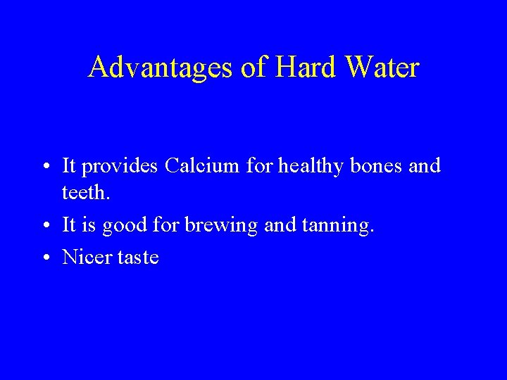 Advantages of Hard Water • It provides Calcium for healthy bones and teeth. •
