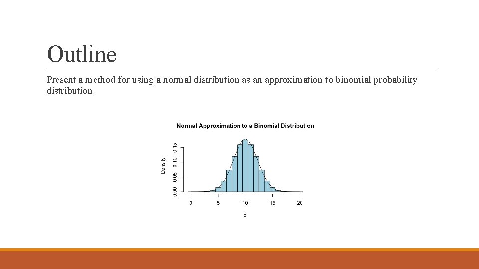 Outline Present a method for using a normal distribution as an approximation to binomial