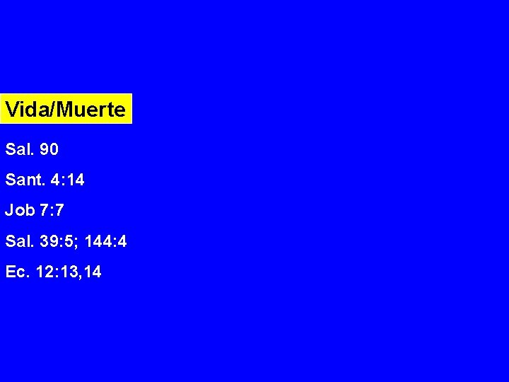 Vida/Muerte Sal. 90 Sant. 4: 14 Job 7: 7 Sal. 39: 5; 144: 4